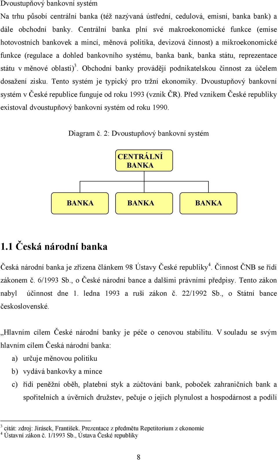 banka státu, reprezentace státu v měnové oblasti) 3. Obchodní banky provádějí podnikatelskou činnost za účelem dosažení zisku. Tento systém je typický pro tržní ekonomiky.