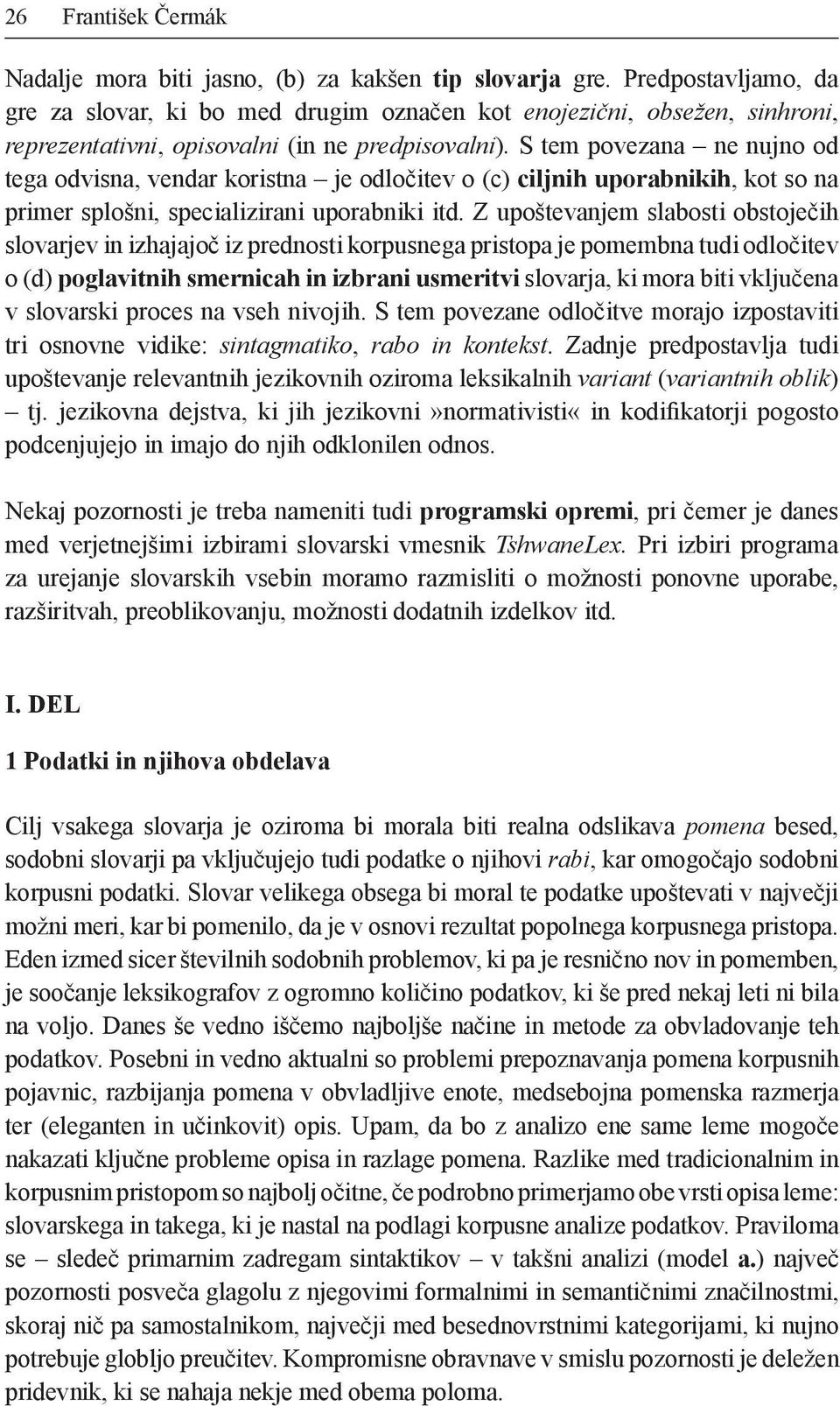 S tem povezana ne nujno od tega odvisna, vendar koristna je odločitev o (c) ciljnih uporabnikih, kot so na primer splošni, specializirani uporabniki itd.