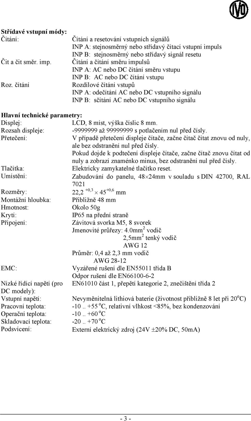 čítání směru vstupu INP B: AC nebo DC čítání vstupu Rozdílové čítání vstupů INP A: odečítání AC nebo DC vstupního signálu INP B: sčítání AC nebo DC vstupního signálu Hlavní technické parametry: