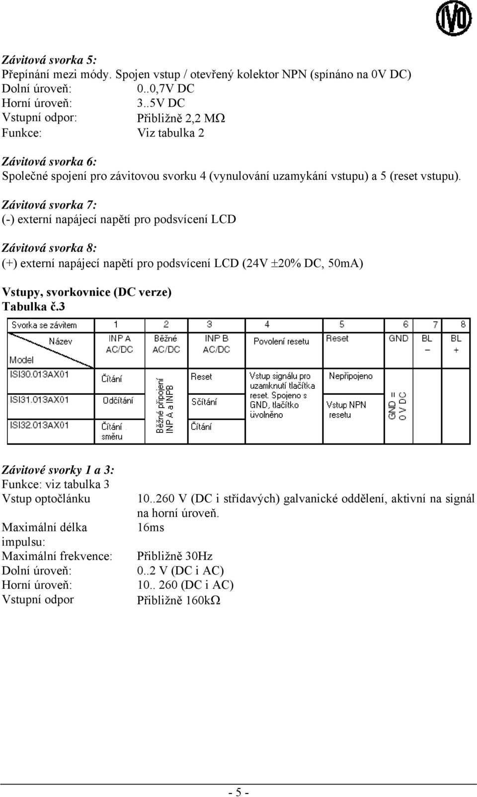 Závitová svorka 7: (-) externí napájecí napětí pro podsvícení LCD Závitová svorka 8: (+) externí napájecí napětí pro podsvícení LCD (24V ±20% DC, 50mA) Vstupy, svorkovnice (DC verze)