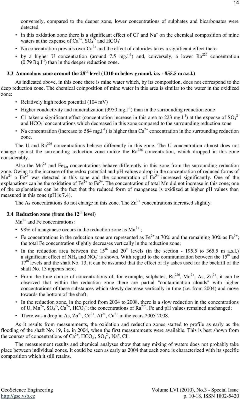 (around 7.5 mg.l 1 ) and, conversely, a lower Ra 226 concentration (0.79 Bq.l 1 ) than in the deeper reduction zone. 3.3 Anomalous zone around the 28 th level (1310 m below ground, i.e. 855.5 m a.s.l.) As indicated above, in this zone there is mine water which, by its composition, does not correspond to the deep reduction zone.