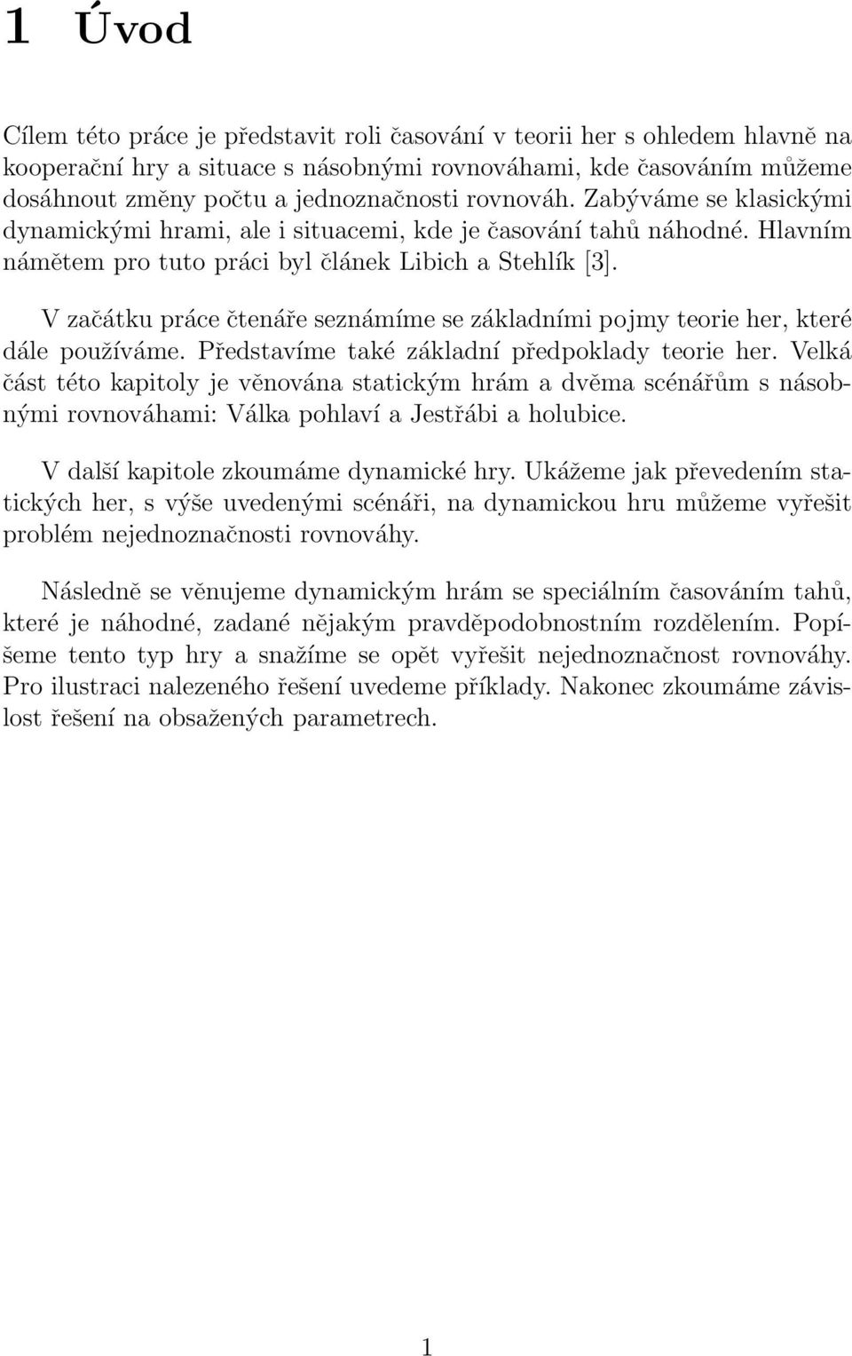 V začátku práce čtenáře seznámíme se základními pojmy teorie her, které dále používáme. Představíme také základní předpoklady teorie her.