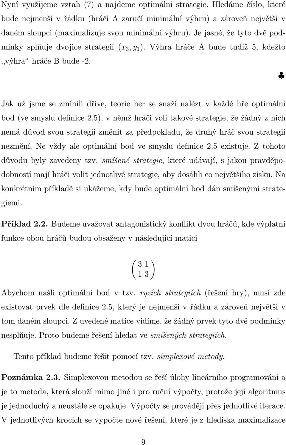 Jk už jsme se zmínili dříve, teorie her se snží nlézt v kždé hře optimální bod (ve smyslu definice 2.