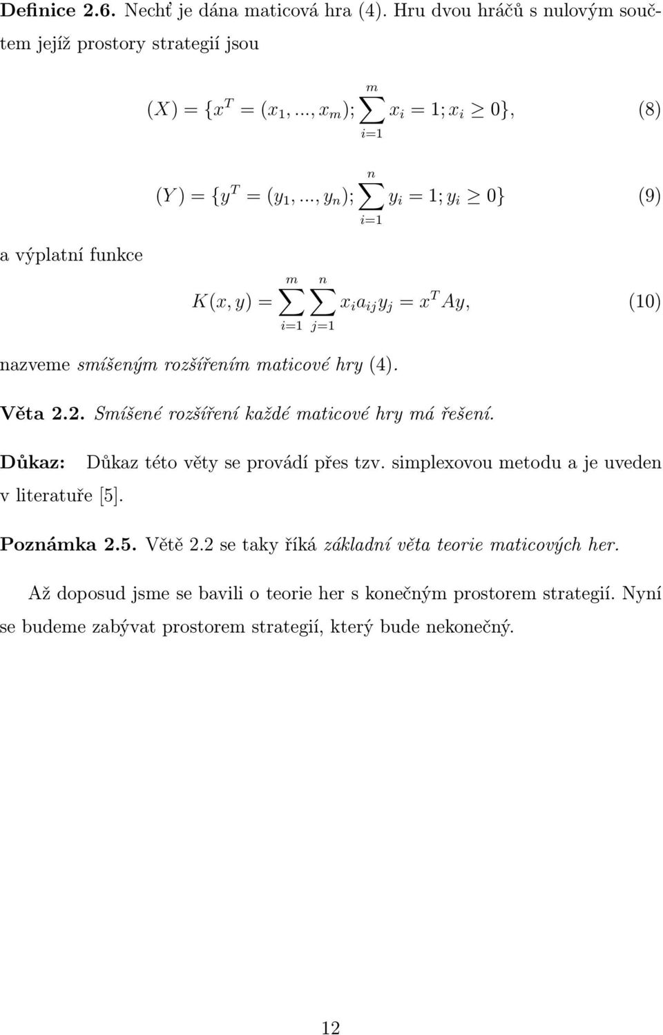 Vět 2.2. Smíšené rozšíření kždé mticové hry má řešení. Důkz: Důkz této věty se provádí přes tzv. simplexovou metodu je uveden v litertuře [5]. Poznámk 2.5. Větě 2.