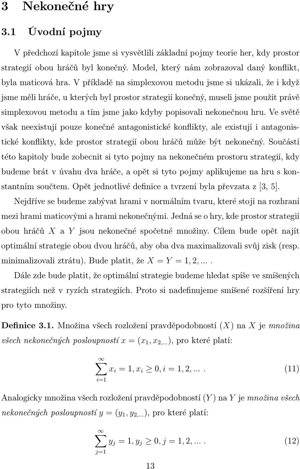 hru. Ve světě všk neexistují pouze konečné ntgonistické konflikty, le existují i ntgonistické konflikty, kde prostor strtegií obou hráčů může být nekonečný.