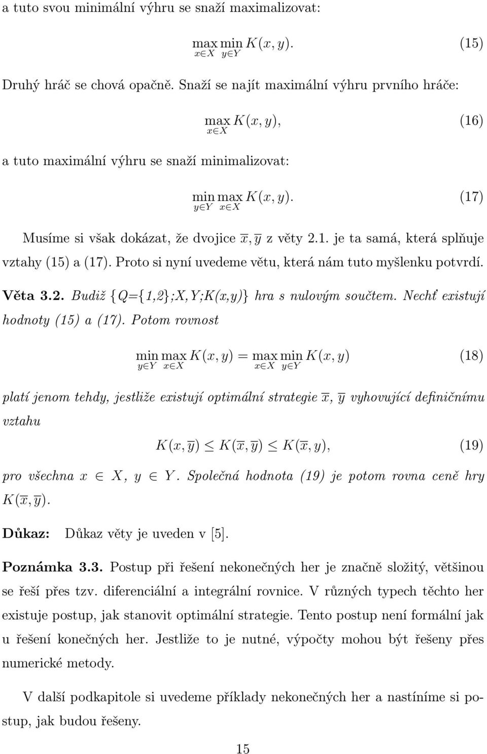 . je t smá, která splňuje vzthy (5) (7). Proto si nyní uvedeme větu, která nám tuto myšlenku potvrdí. Vět 3.2. Budiž {Q={,2};X,Y;K(x,y)} hr s nulovým součtem. Nechť existují hodnoty (5) (7).