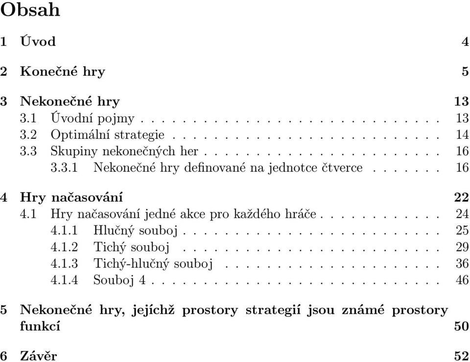 Hry nčsování jedné kce pro kždého hráče............ 24 4.. Hlučný souboj......................... 25 4..2 Tichý souboj......................... 29 4.