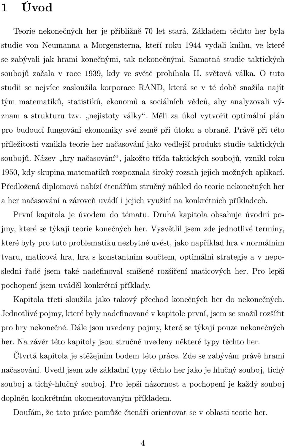 O tuto studii se nejvíce zsloužil korporce RAND, která se v té době snžil njít tým mtemtiků, sttistiků, ekonomů sociálních vědců, by nlyzovli význm strukturu tzv. nejistoty války.