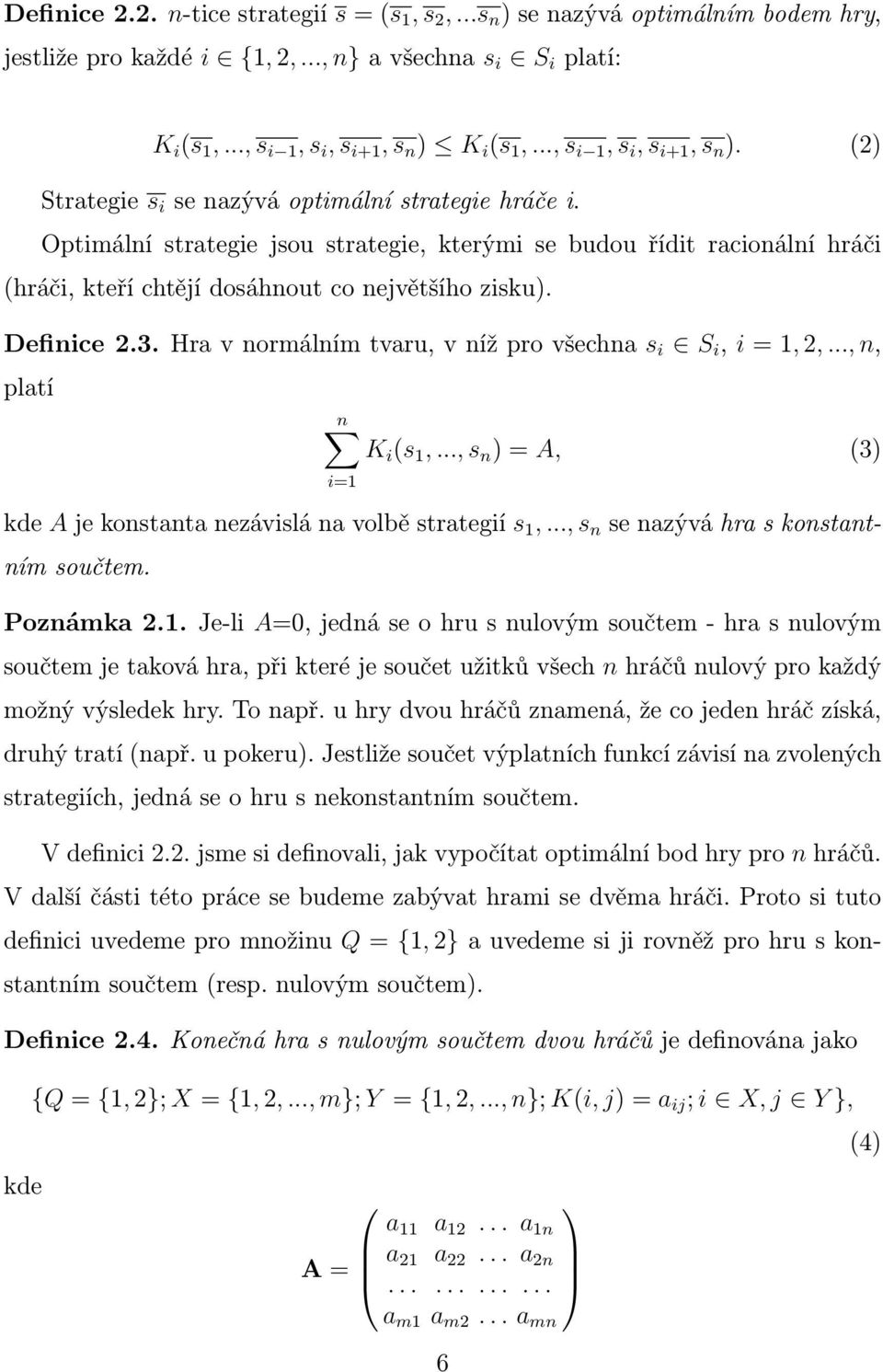 Optimální strtegie jsou strtegie, kterými se budou řídit rcionální hráči (hráči, kteří chtějí dosáhnout co největšího zisku). Definice 2.3. Hr v normálním tvru, v níž pro všechn s i S i, i =, 2,.