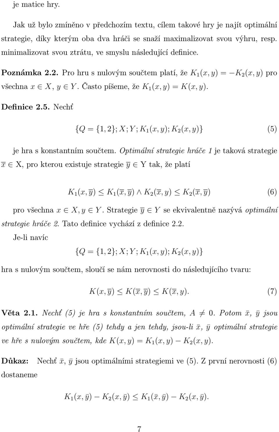 Nechť {Q = {, 2}; X; Y ; K (x, y); K 2 (x, y)} (5) je hr s konstntním součtem.