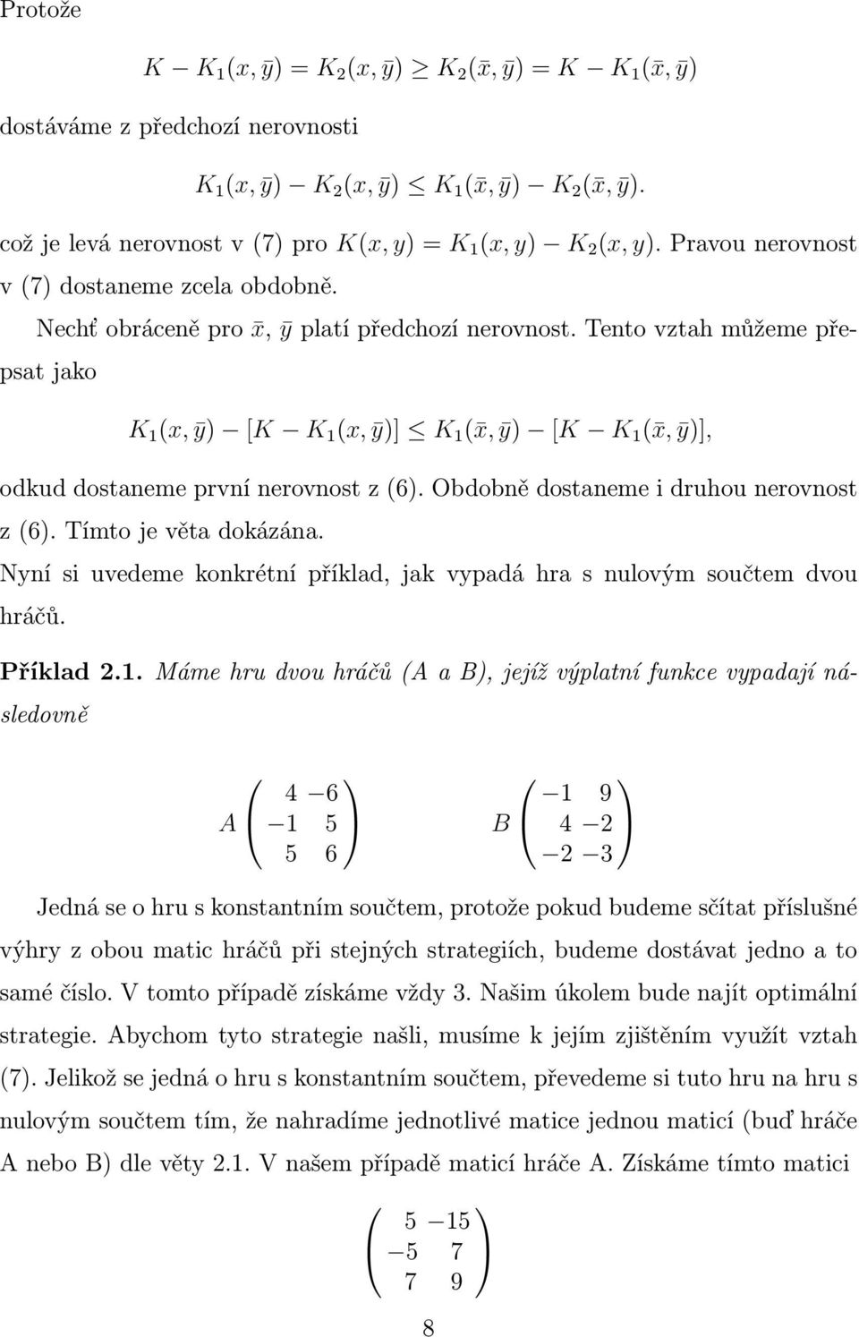 Tento vzth můžeme přepst jko K (x, ȳ) [K K (x, ȳ)] K ( x, ȳ) [K K ( x, ȳ)], odkud dostneme první nerovnost z (6). Obdobně dostneme i druhou nerovnost z (6). Tímto je vět dokázán.