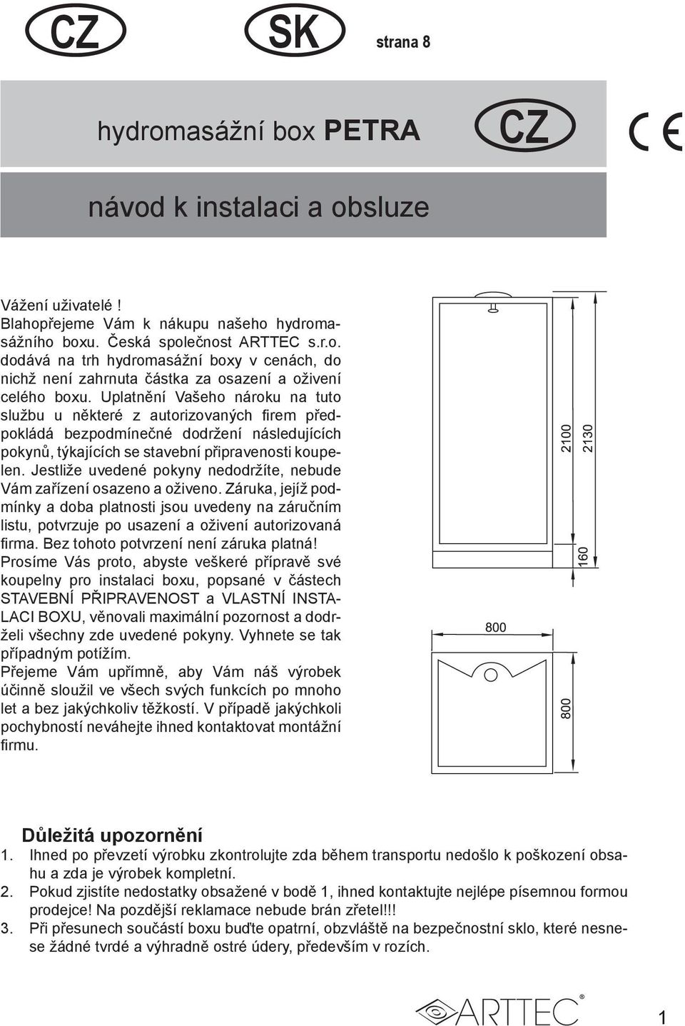 Jestliže uvedené pokyny nedodržíte, nebude Vám zařízení osazeno a oživeno. Záruka, jejíž podmínky a doba platnosti jsou uvedeny na záručním listu, potvrzuje po usazení a oživení autorizovaná firma.