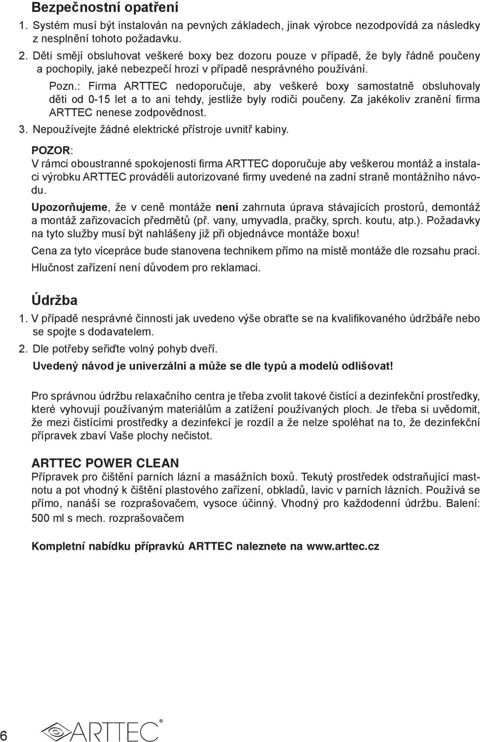 : Firma ARTTEC nedoporučuje, aby veškeré boxy samostatně obsluhovaly děti od 0-15 let a to ani tehdy, jestliže byly rodiči poučeny. Za jakékoliv zranění firma ARTTEC nenese zodpovědnost. 3.