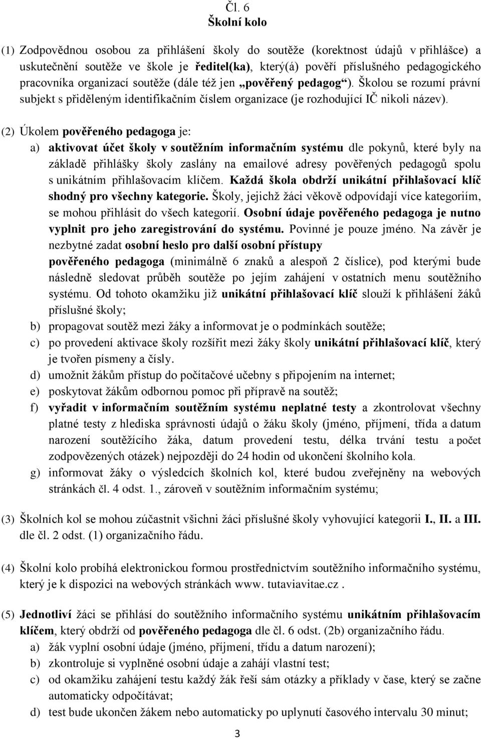 (2) Úkolem pověřeného pedagoga je: a) aktivovat účet školy v soutěžním informačním systému dle pokynů, které byly na základě přihlášky školy zaslány na emailové adresy pověřených pedagogů spolu s