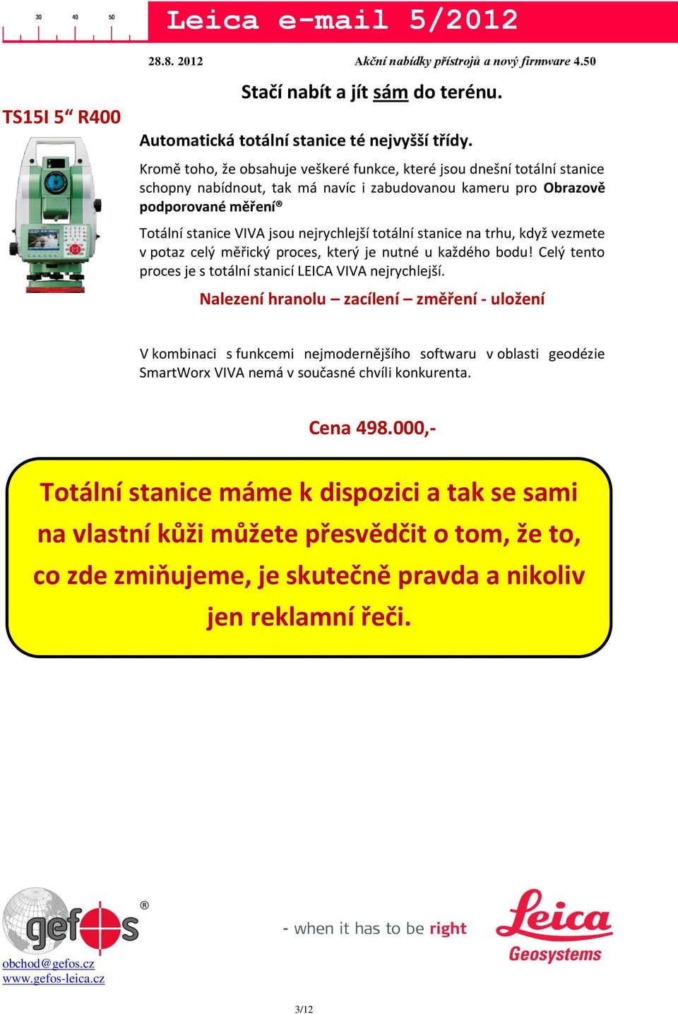 totální stanice na trhu, když vezmete v potaz celý měřický proces, který je nutné u každého bodu! Celý tento proces je s totální stanicí LEICA VIVA nejrychlejší.