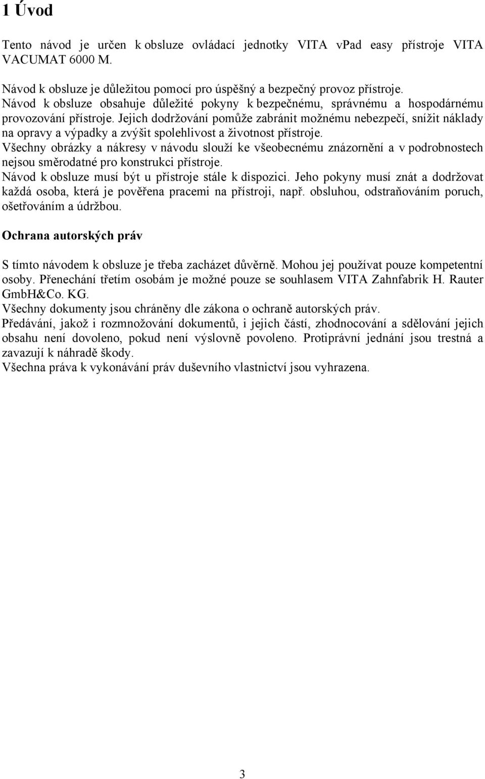 Jejich dodržování pomůže zabránit možnému nebezpečí, snížit náklady na opravy a výpadky a zvýšit spolehlivost a životnost přístroje.