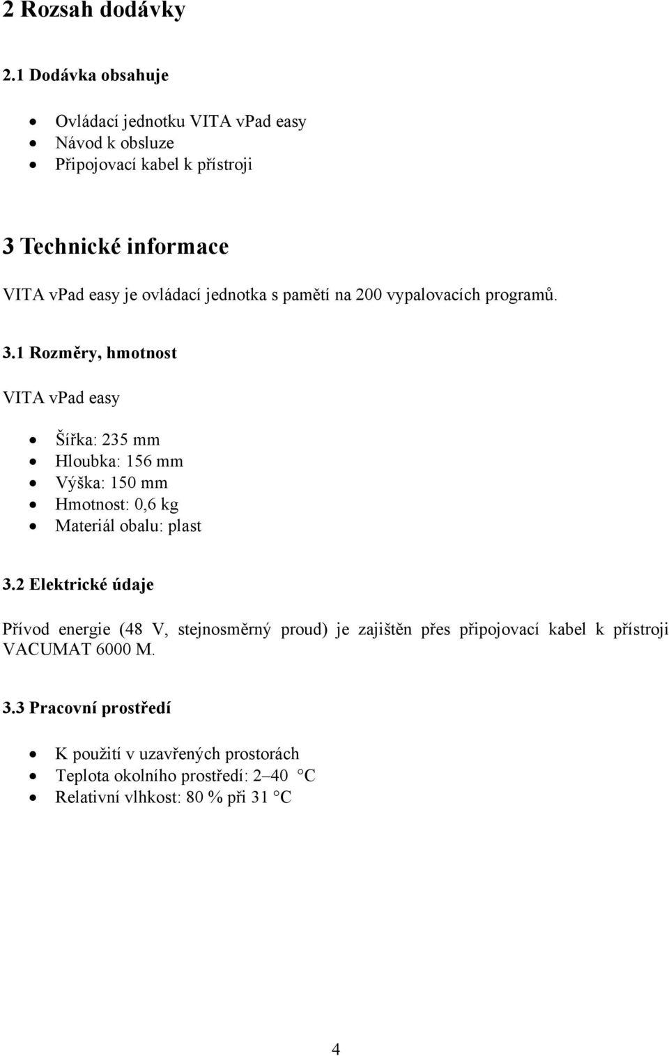 jednotka s pamětí na 200 vypalovacích programů. 3.