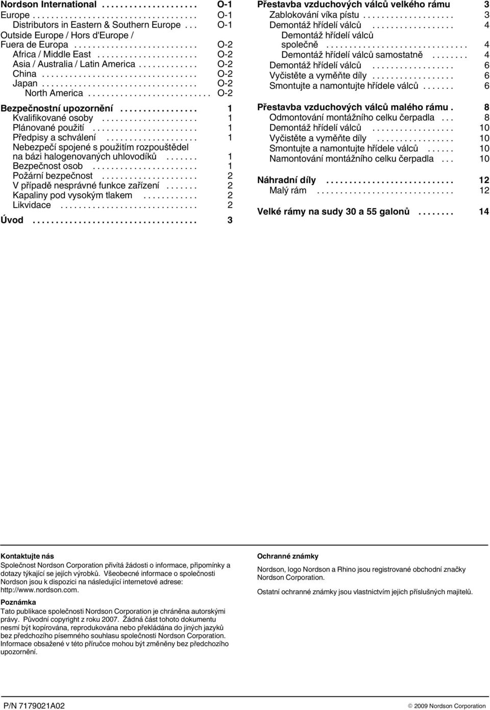 .. 1 Nebezpečí spojené s použitím rozpouštědel na bázi halogenovaných uhlovodíků... 1 Bezpečnost osob... 1 Požární bezpečnost... 2 V případě nesprávné funkce zařízení... 2 Kapaliny pod vysokým tlakem.