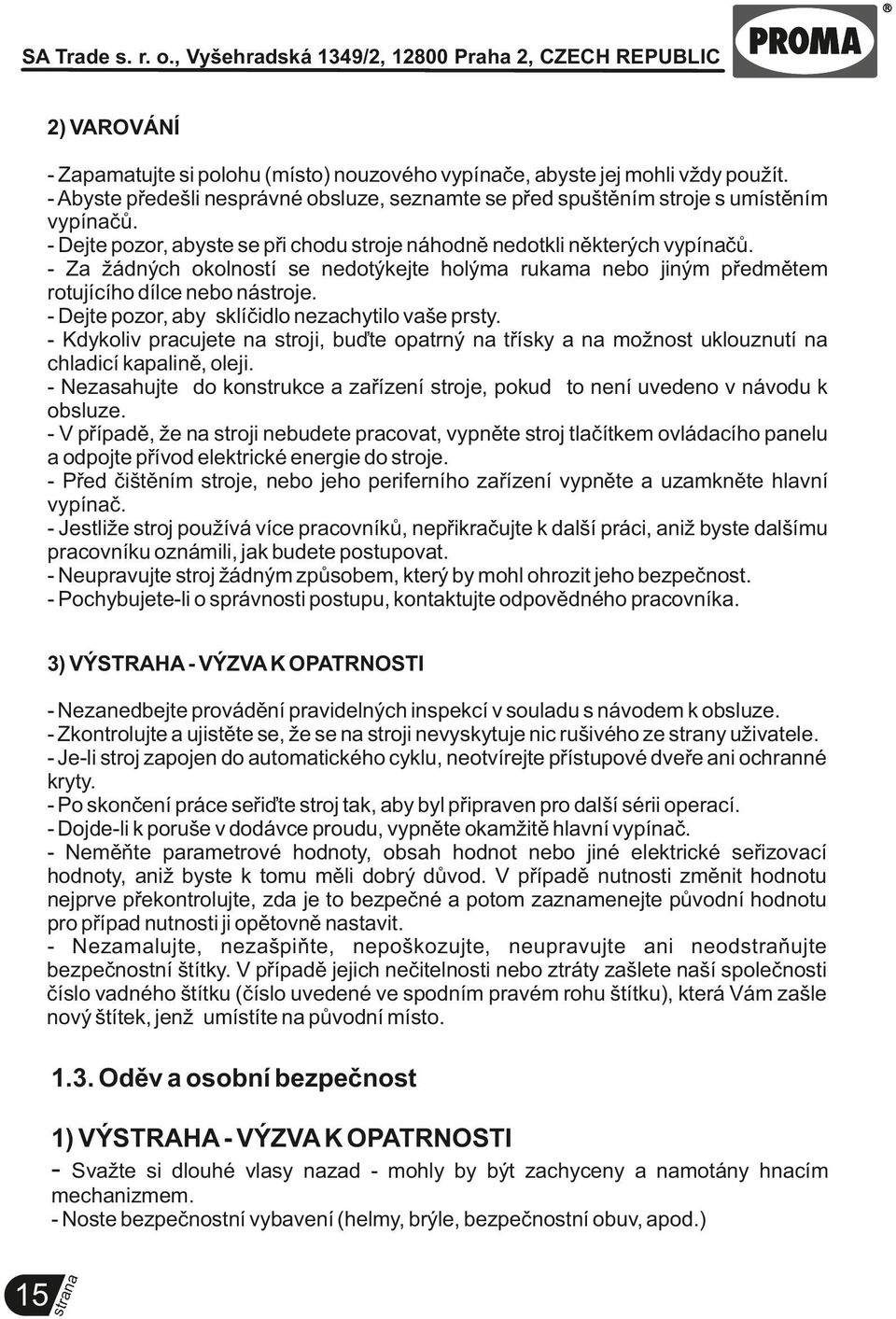 - Dejte pozor, aby sklíčidlo nezachytilo vaše prsty. - Kdykoliv pracujete stroji, buďte opatrný třísky a možnost uklouznutí chladicí kapalině, oleji.