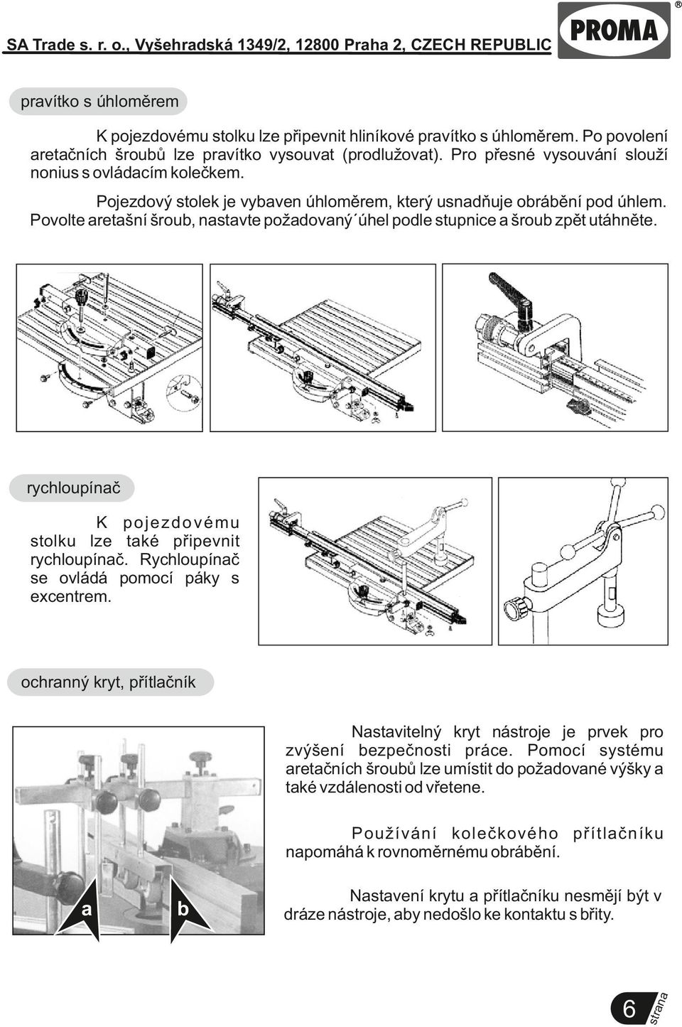 Povolte aretašní šroub, stavte požadovaný úhel podle stupnice a šroub zpět utáhněte. rychloupíč K pojezdovému stolku lze také připevnit rychloupíč. Rychloupíč se ovládá pomocí páky s excentrem.