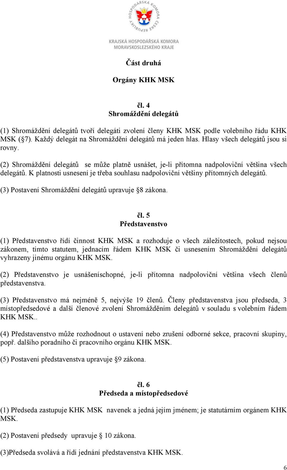 K platnosti usnesení je třeba souhlasu nadpoloviční většiny přítomných delegátů. (3) Postavení Shromáždění delegátů upravuje 8 zákona. čl.