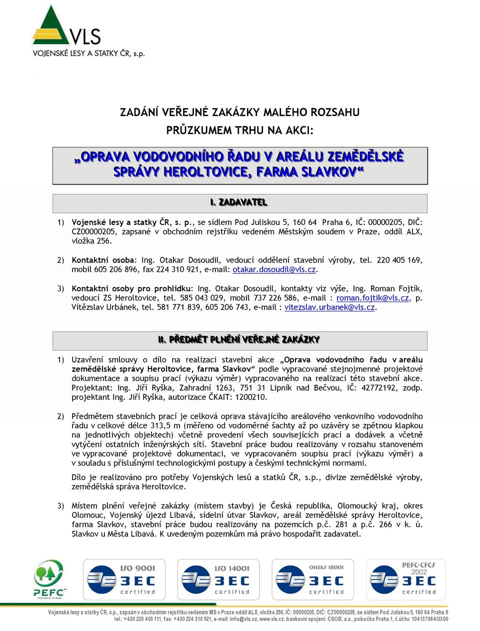 Otakar Dosoudil, vedoucí oddělení stavební výroby, tel. 220 405 169, mobil 605 206 896, fax 224 310 921, e-mail: otakar.dosoudil@vls.cz. 3) Kontaktní osoby pro prohlídku: Ing.