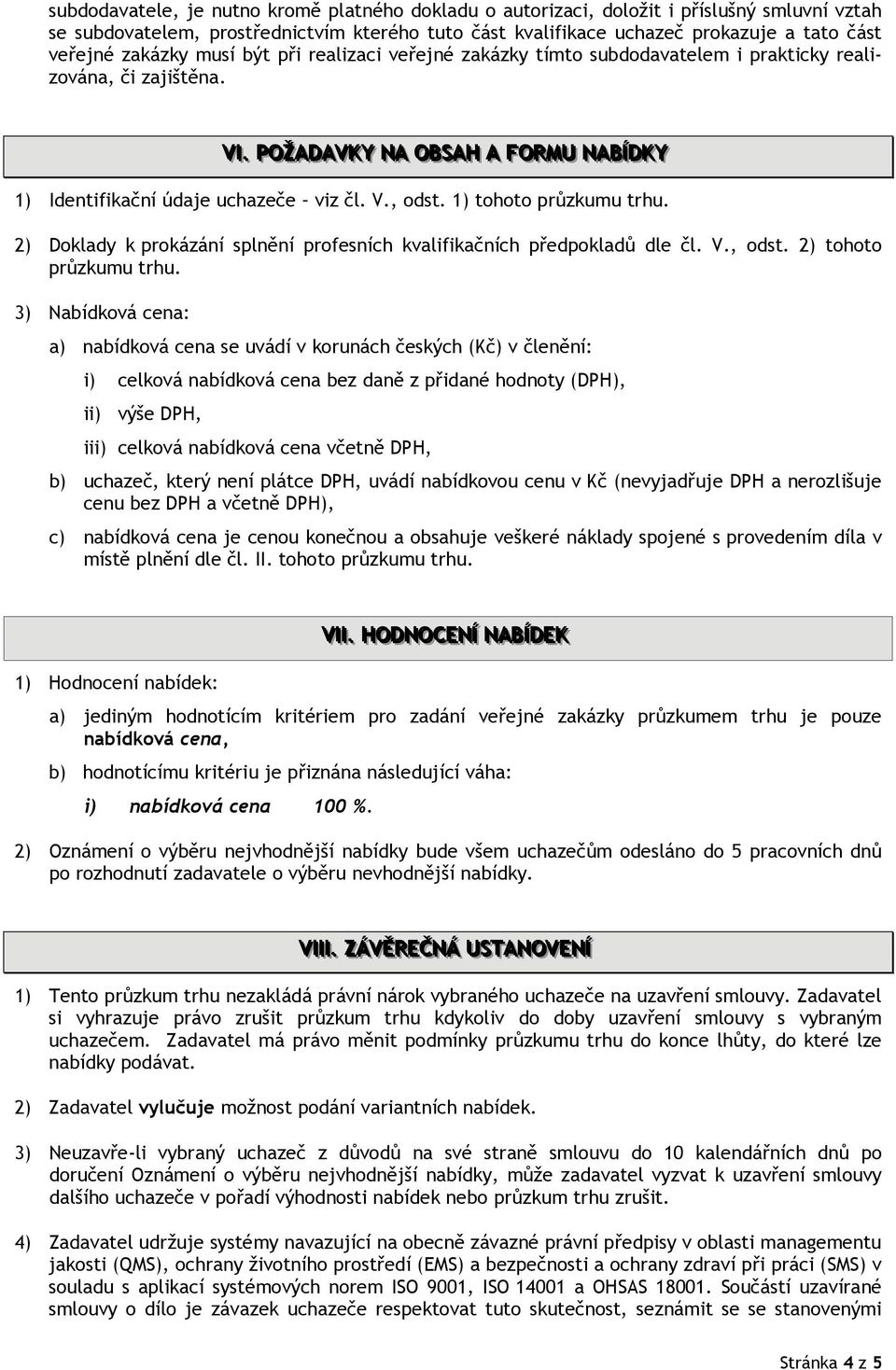 . PPOŽŽAADAAVVKKYY NAA OBBSSAAH AA FFORRMU NAABBÍ ÍDKKYY 1) Identifikační údaje uchazeče viz čl. V., odst. 1) tohoto průzkumu trhu.