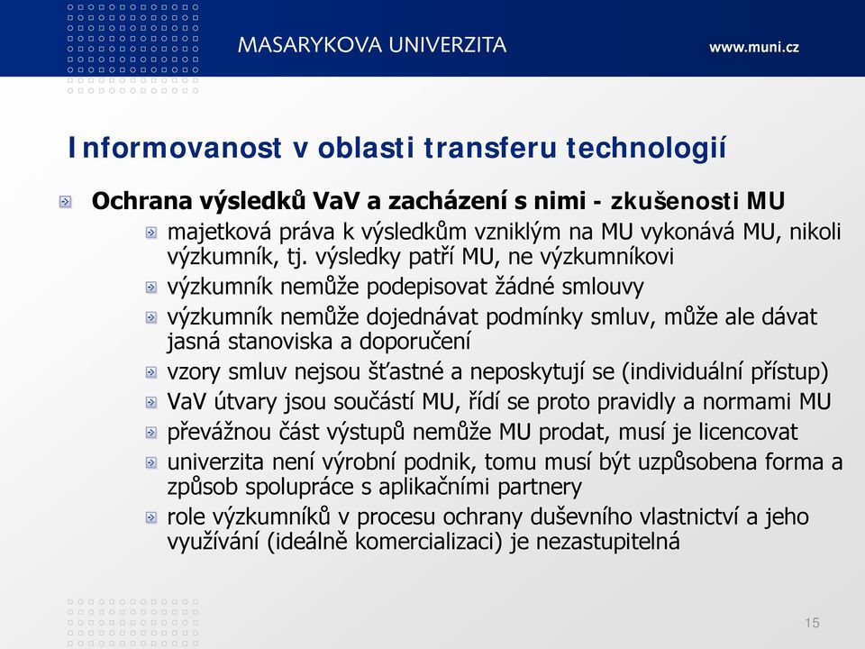 šťastné a neposkytují se (individuální přístup) VaV útvary jsou součástí MU, řídí se proto pravidly a normami MU převážnou část výstupů nemůže MU prodat, musí je licencovat univerzita není