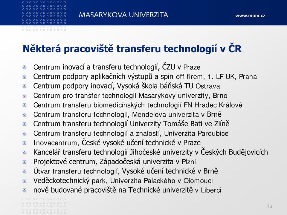 Centrum transferu technologií, Mendelova univerzita v Brně Centrum transferu technologií Univerzity Tomáše Bati ve Zlíně Centrum transferu technologií a znalostí, Univerzita Pardubice Inovacentrum,