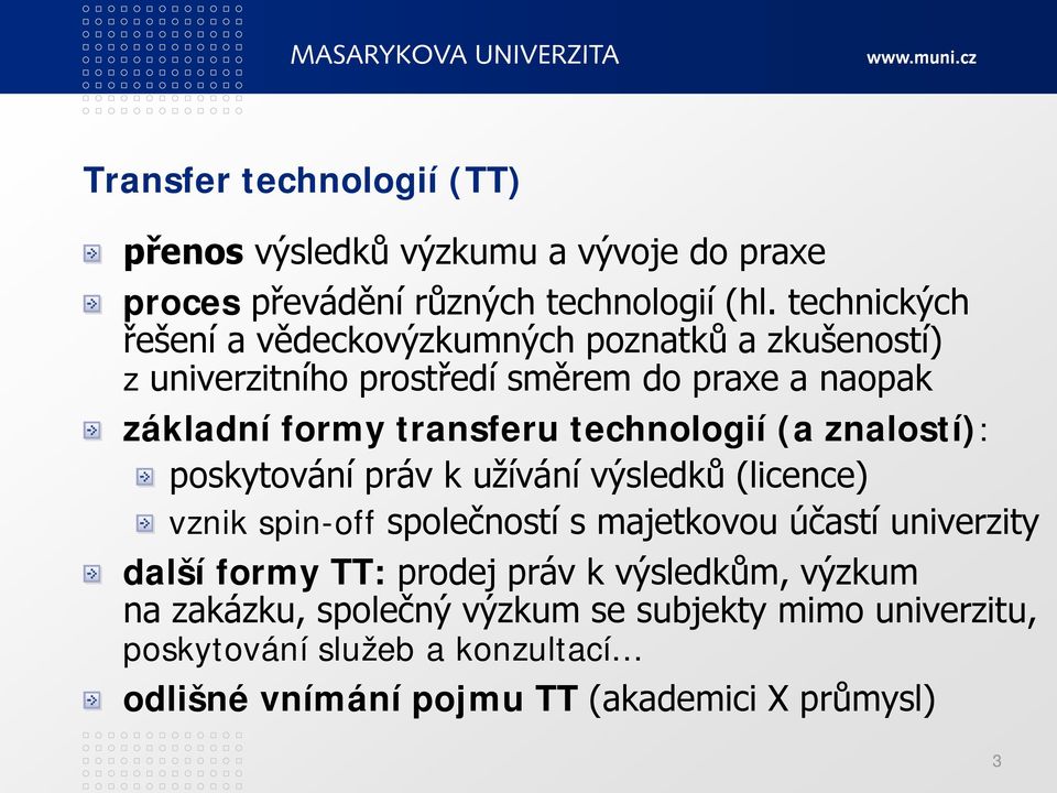 technologií (a znalostí): poskytování práv k užívání výsledků (licence) vznik spin-off společností s majetkovou účastí univerzity další