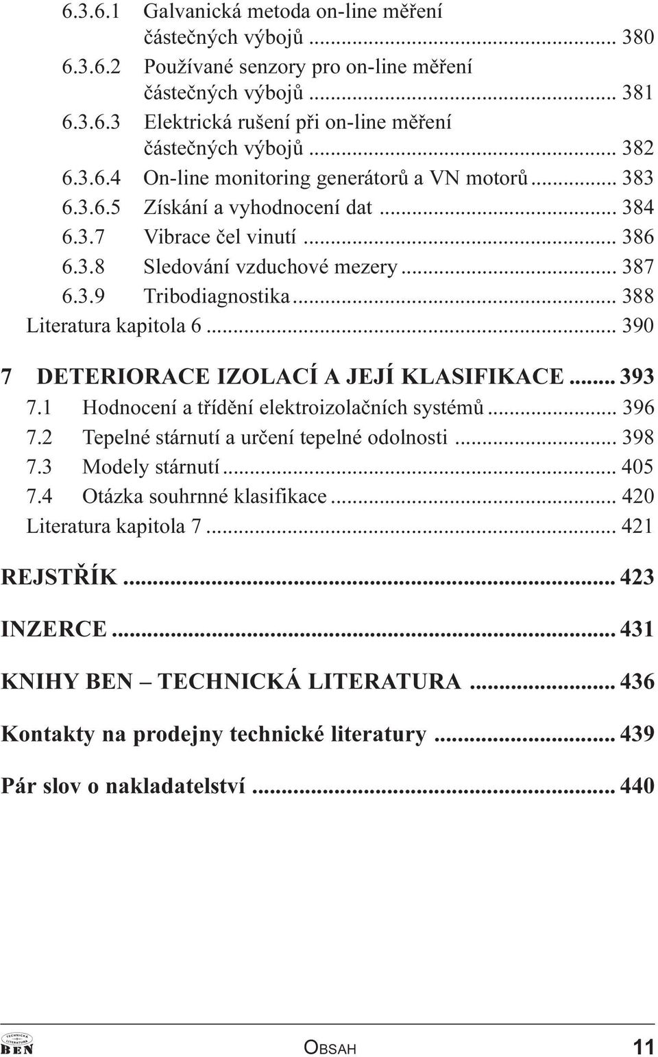 .. 388 Literatura kapitola 6... 390 7 DETERIORACE IZOLACÍ A JEJÍ KLASIFIKACE... 393 7.1 Hodnocení a tøídìní elektroizolaèních systémù... 396 7.2 Tepelné stárnutí a urèení tepelné odolnosti... 398 7.