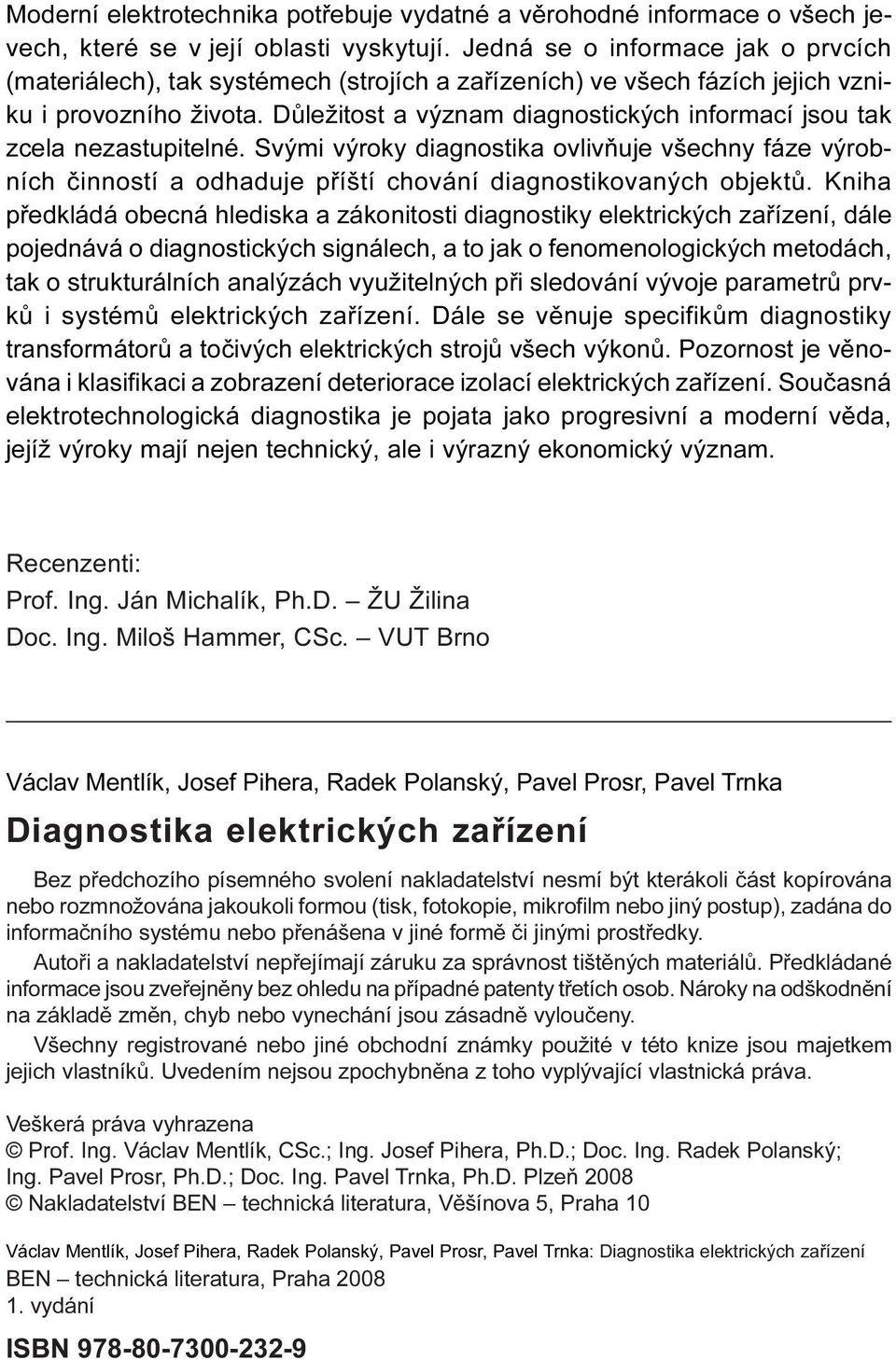 Dùležitost a význam diagnostických informací jsou tak zcela nezastupitelné. Svými výroky diagnostika ovlivòuje všechny fáze výrobních èinností a odhaduje pøíští chování diagnostikovaných objektù.