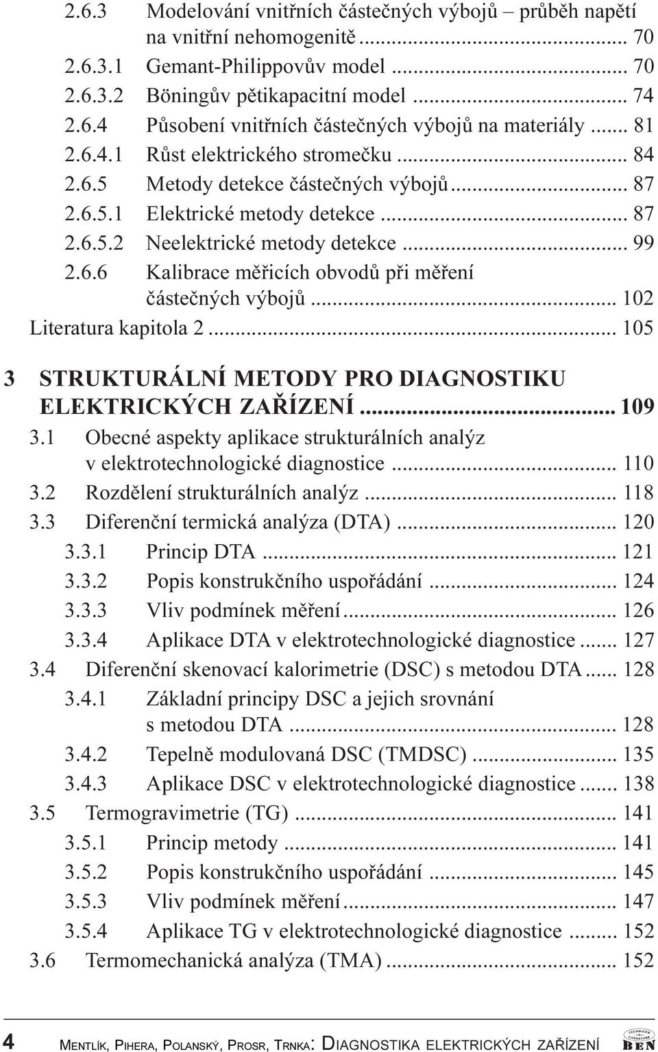 .. 102 Literatura kapitola 2... 105 3 STRUKTURÁLNÍ METODY PRO DIAGNOSTIKU ELEKTRICKÝCH ZAØÍZENÍ... 109 3.1 Obecné aspekty aplikace strukturálních analýz v elektrotechnologické diagnostice... 110 3.