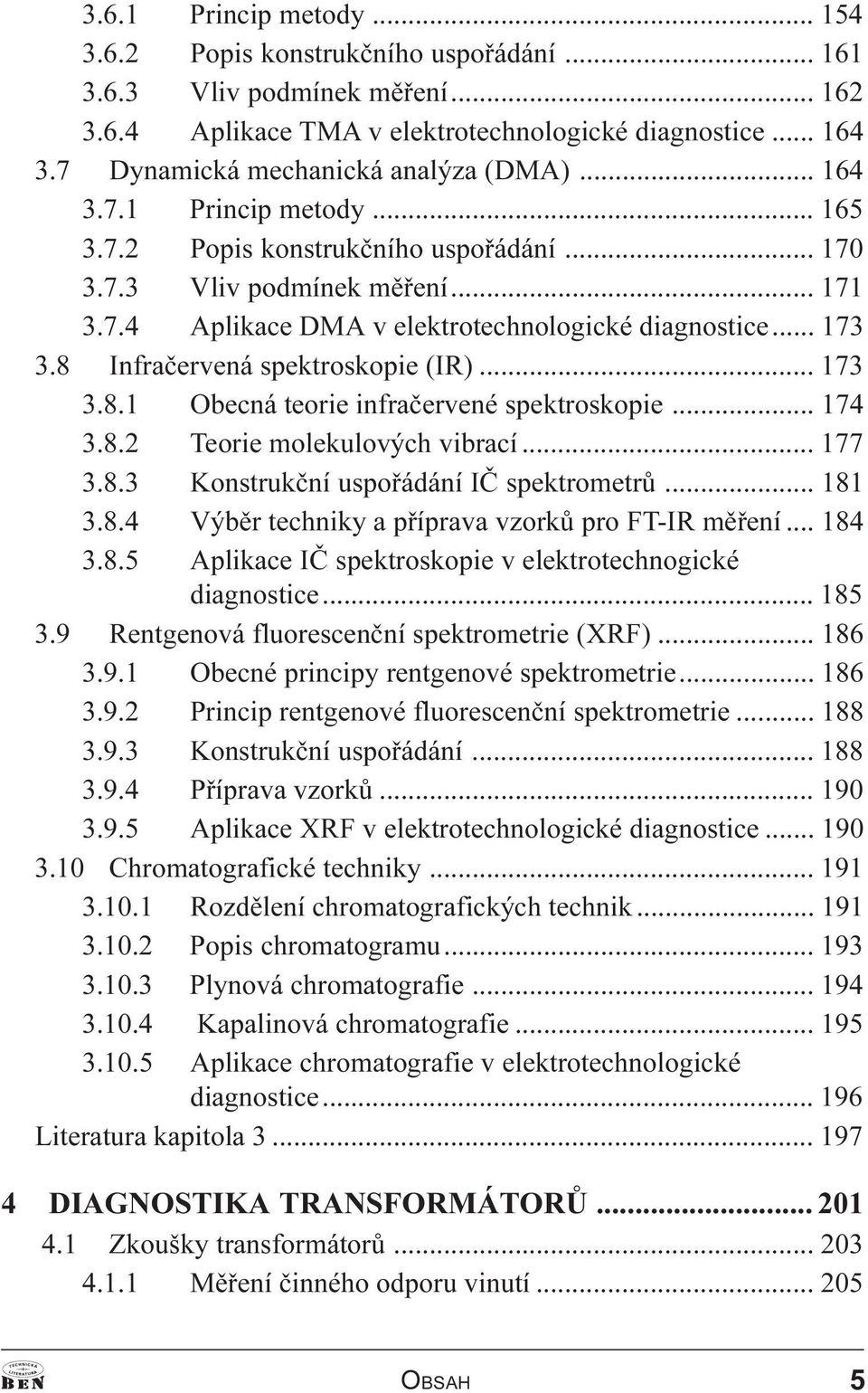 .. 173 3.8Infraèervená spektroskopie (IR)... 173 3.8.1 Obecná teorie infraèervené spektroskopie... 174 3.8.2 Teorie molekulových vibrací... 177 3.8.3 Konstrukèní uspoøádání IÈ spektrometrù... 181 3.8.4 Výbìr techniky a pøíprava vzorkù pro FT-IR mìøení.