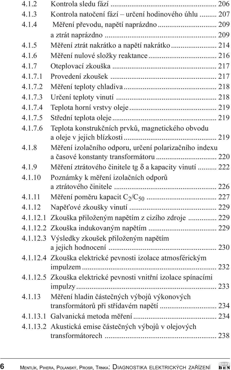 .. 219 4.1.7.5 Støední teplota oleje... 219 4.1.7.6 Teplota konstrukèních prvkù, magnetického obvodu a oleje v jejich blízkosti... 219 4.1.8Mìøení izolaèního odporu, urèení polarizaèního indexu a èasové konstanty transformátoru.