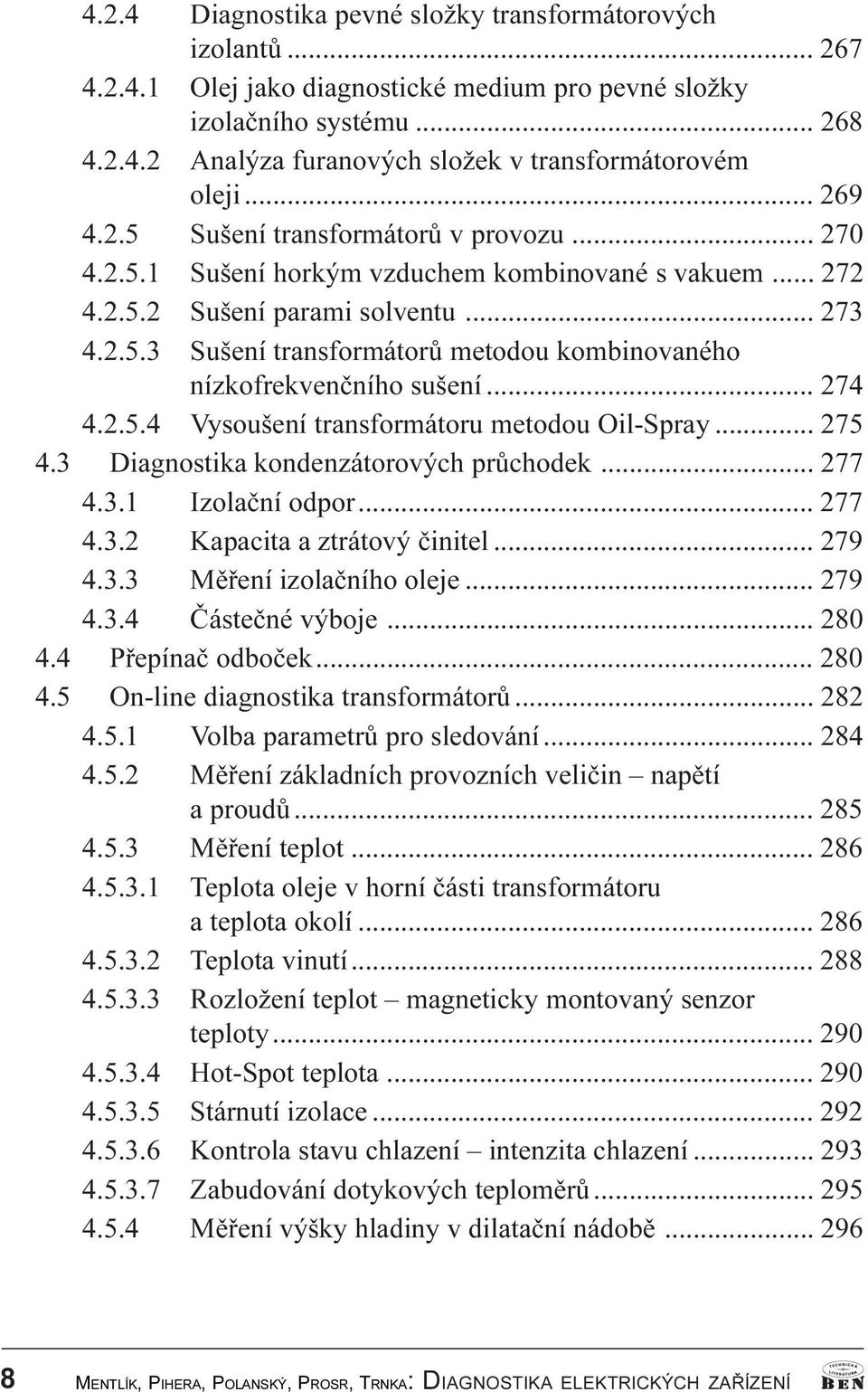 .. 274 4.2.5.4 Vysoušení transformátoru metodou Oil-Spray... 275 4.3 Diagnostika kondenzátorových prùchodek... 277 4.3.1 Izolaèní odpor... 277 4.3.2 Kapacita a ztrátový èinitel... 279 4.3.3 Mìøení izolaèního oleje.