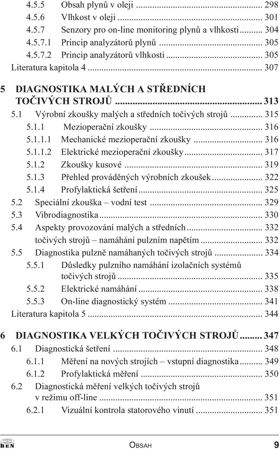 .. 316 5.1.1.2 Elektrické mezioperaèní zkoušky... 317 5.1.2 Zkoušky kusové... 319 5.1.3 Pøehled provádìných výrobních zkoušek... 322 5.1.4 Profylaktická šetøení... 325 5.