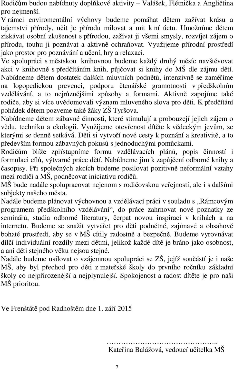 Umožníme dětem získávat osobní zkušenost s přírodou, zažívat ji všemi smysly, rozvíjet zájem o přírodu, touhu ji poznávat a aktivně ochraňovat.