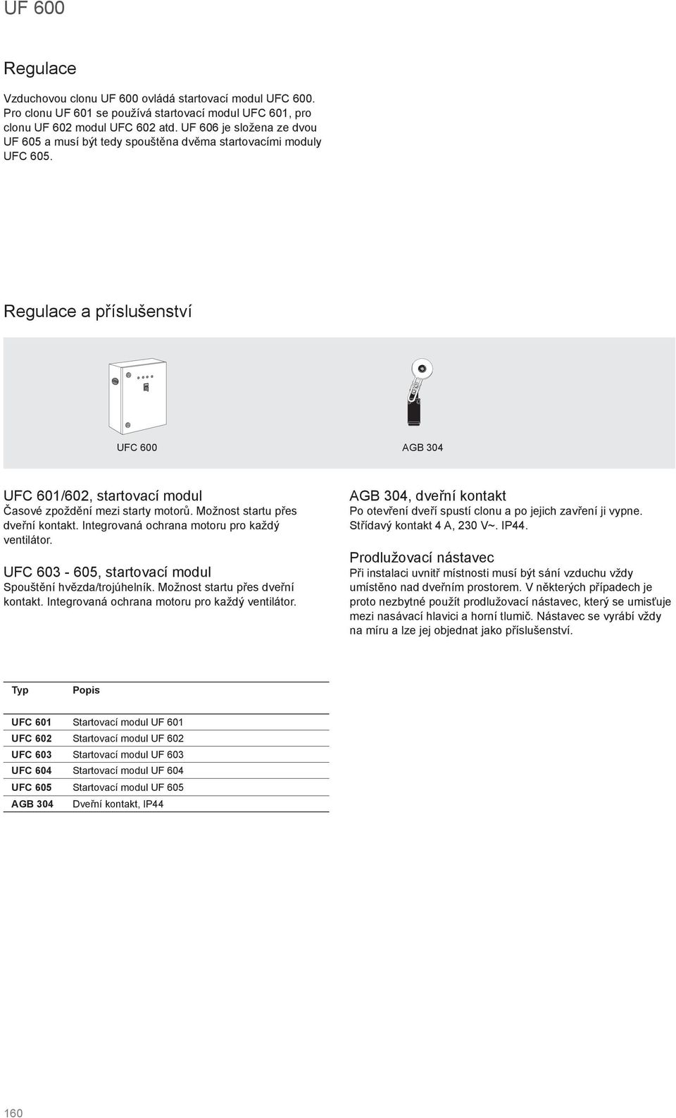 Možnost startu přes dveřní kontakt. Integrovaná ochrana motoru pro každý ventilátor. UFC 03-05, startovací modul Spouštění hvězda/trojúhelník. Možnost startu přes dveřní kontakt.