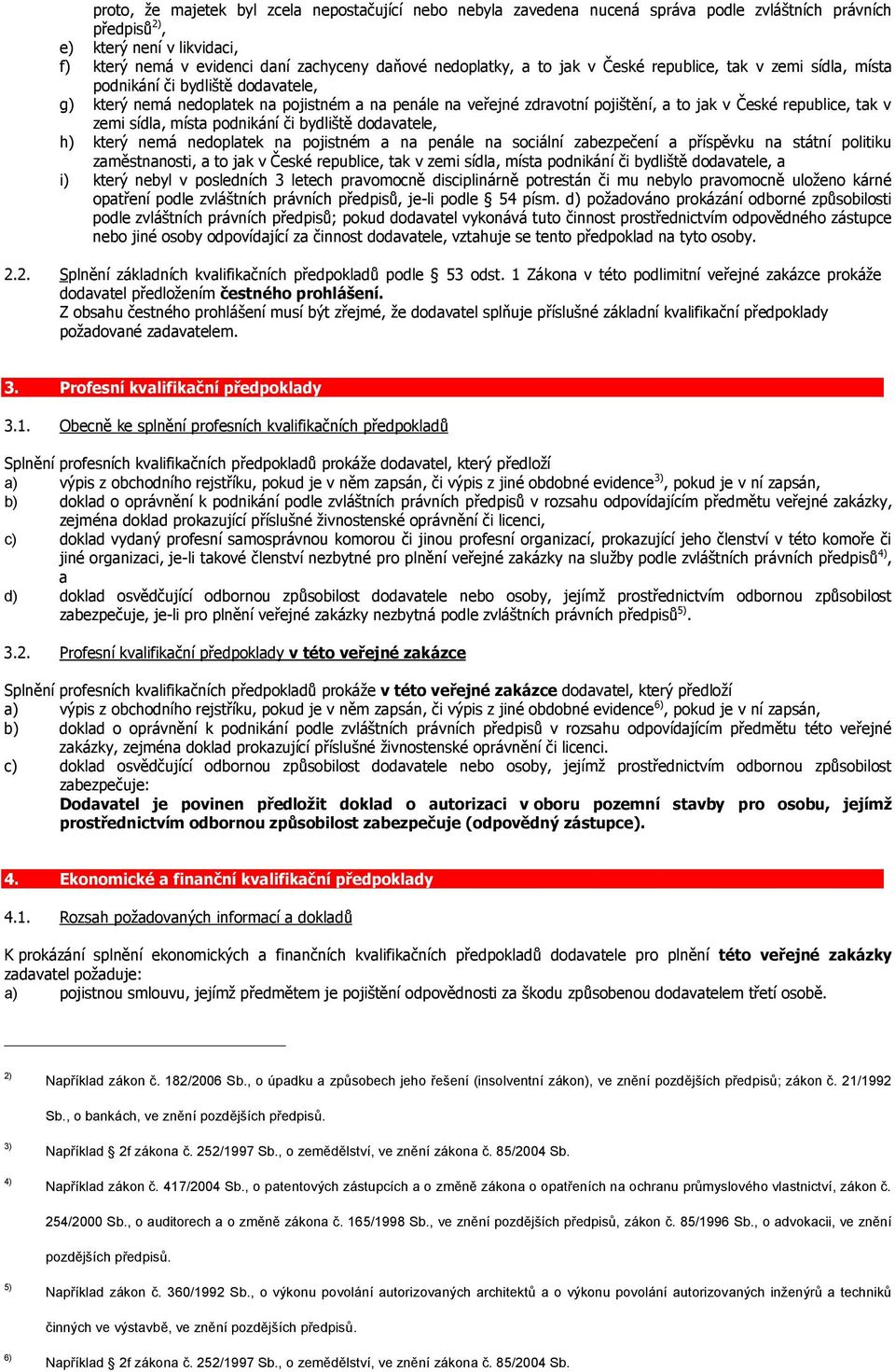 republice, tak v zemi sídla, místa podnikání či bydliště dodavatele, h) který nemá nedoplatek na pojistném a na penále na sociální zabezpečení a příspěvku na státní politiku zaměstnanosti, a to jak v