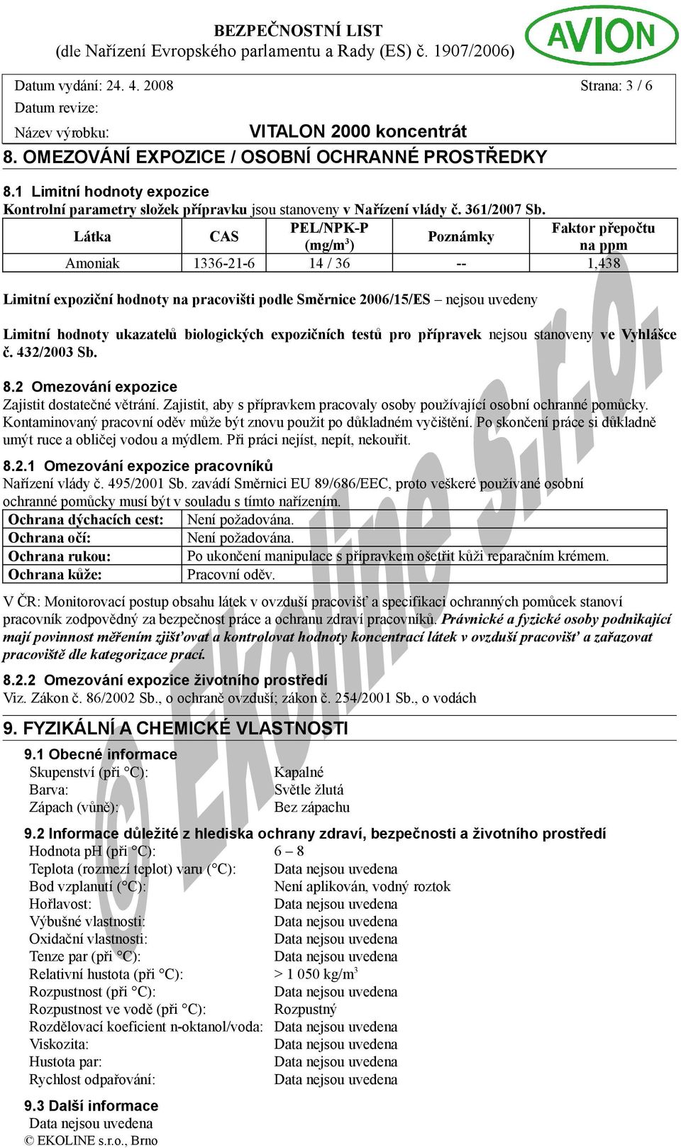 PEL/NPK-P Faktor přepočtu Látka CAS Poznámky (mg/m 3 ) na ppm Amoniak 1336-21-6 14 / 36 -- 1,438 Limitní expoziční hodnoty na pracovišti podle Směrnice 2006/15/ES nejsou uvedeny Limitní hodnoty