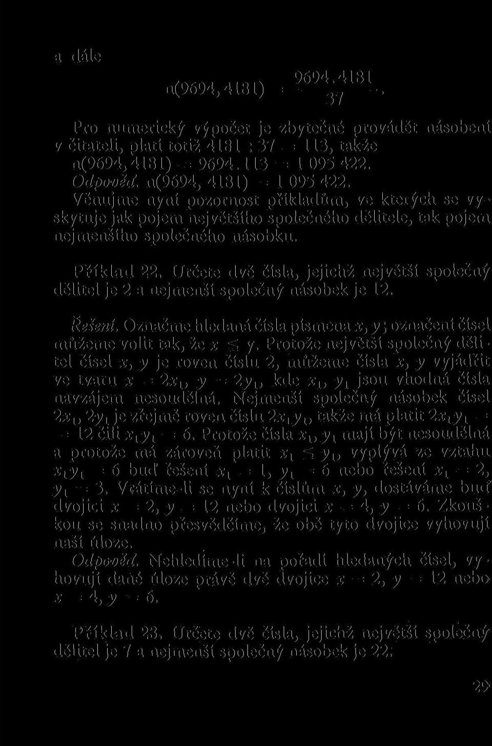 Určete dvě čísla, jejichž největší společný dělitel je 2 a nejmenší společný násobek je 12. Řešeni. Označme hledaná čísla písmena x,y; označení čísel můžeme volit tak, že x S y.