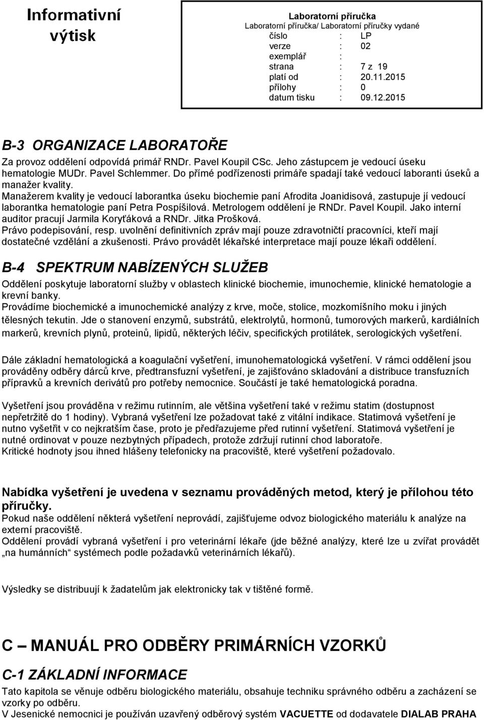 Manažerem kvality je vedoucí laborantka úseku biochemie paní Afrodita Joanidisová, zastupuje jí vedoucí laborantka hematologie paní Petra Pospíšilová. Metrologem oddělení je RNDr. Pavel Koupil.