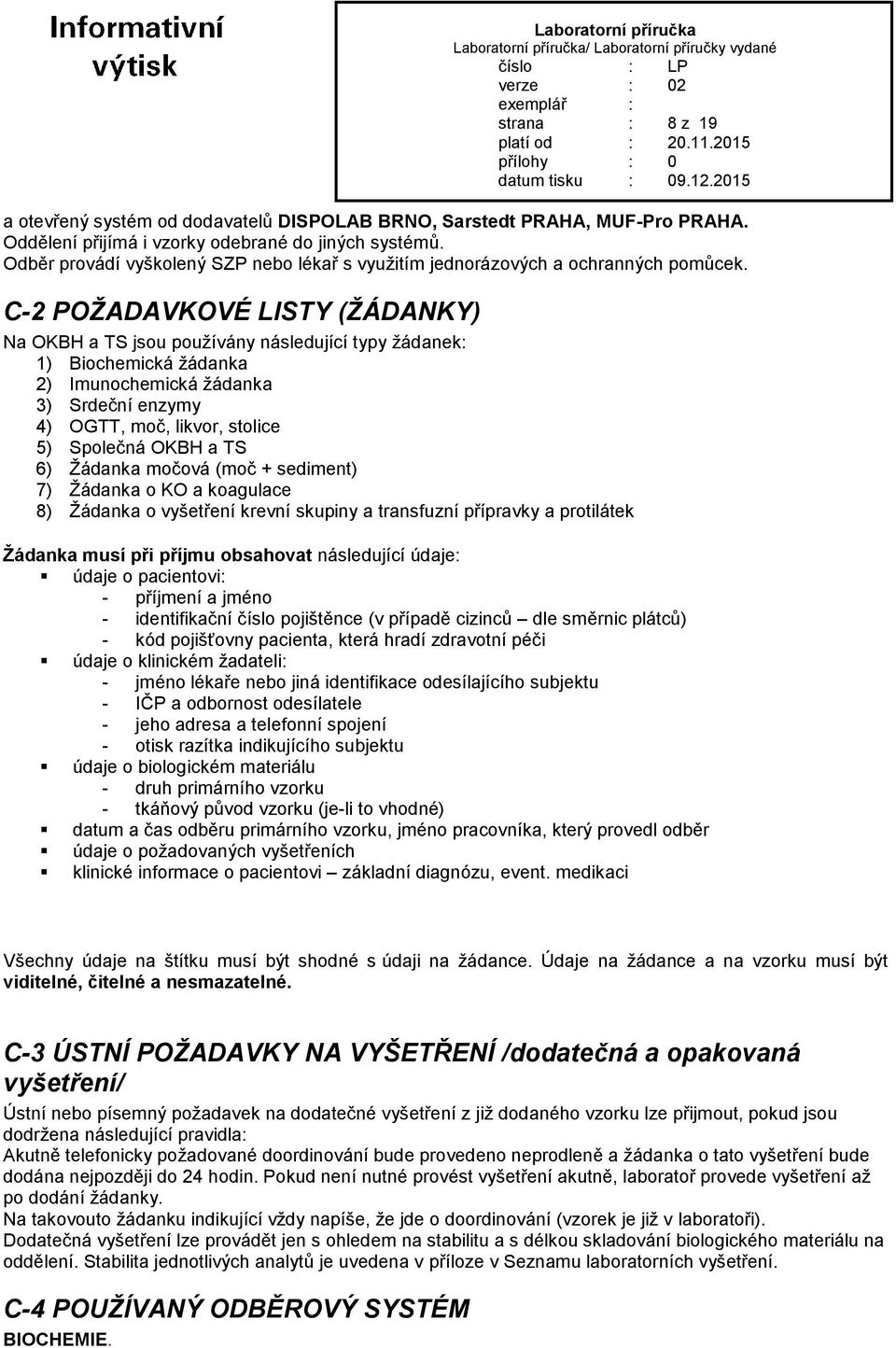 C-2 POŽADAVKOVÉ LISTY (ŽÁDANKY) Na OKBH a TS jsou používány následující typy žádanek: 1) Biochemická žádanka 2) Imunochemická žádanka 3) Srdeční enzymy 4) OGTT, moč, likvor, stolice 5) Společná OKBH