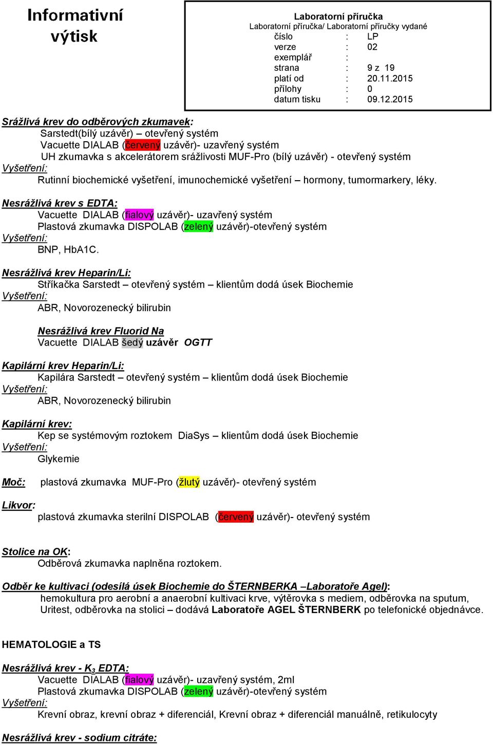 Nesrážlivá krev s EDTA: Vacuette DIALAB (fialový uzávěr)- uzavřený systém Plastová zkumavka DISPOLAB (zelený uzávěr)-otevřený systém BNP, HbA1C.