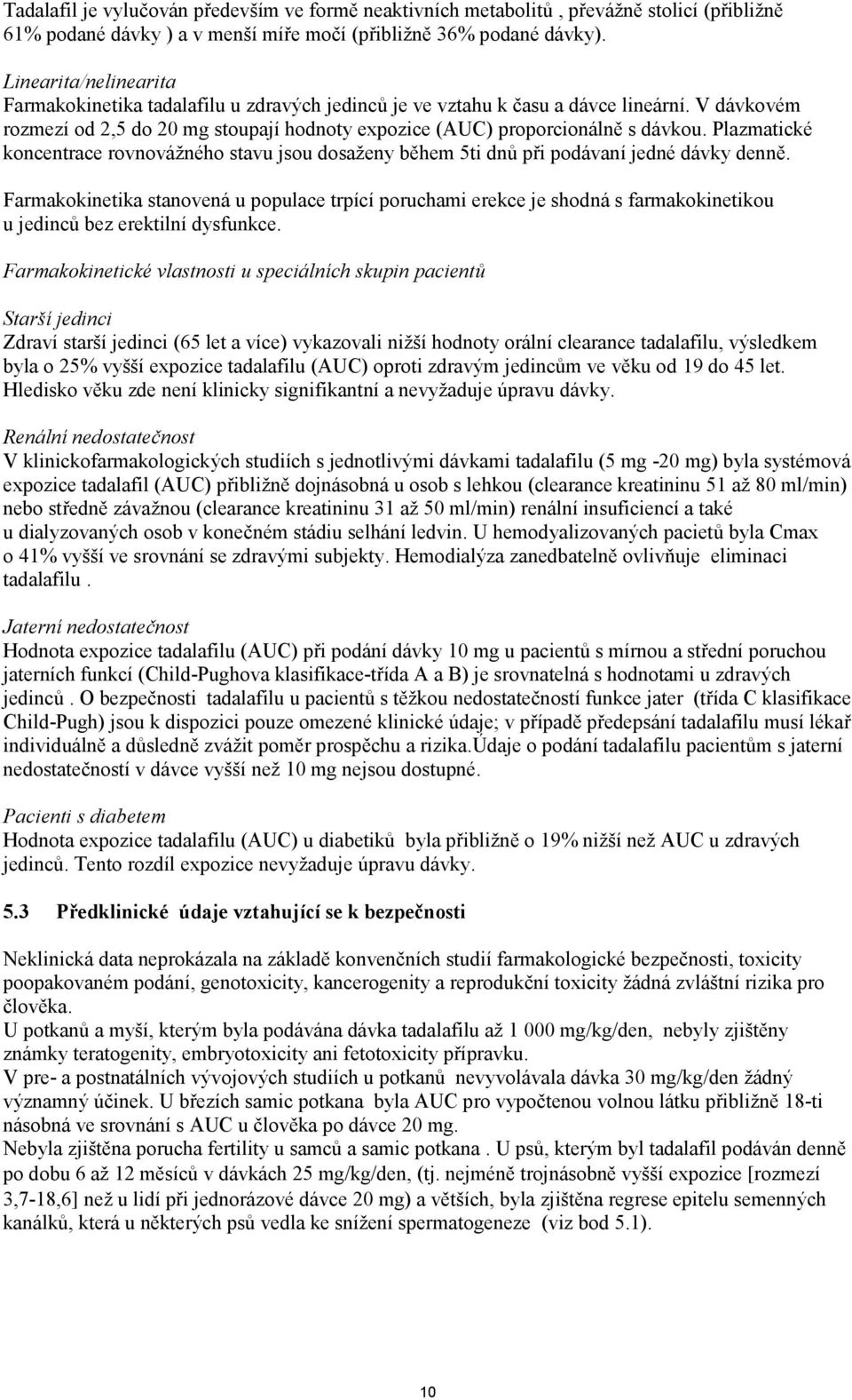 Plazmatické koncentrace rovnovážného stavu jsou dosaženy během 5ti dnů při podávaní jedné dávky denně.