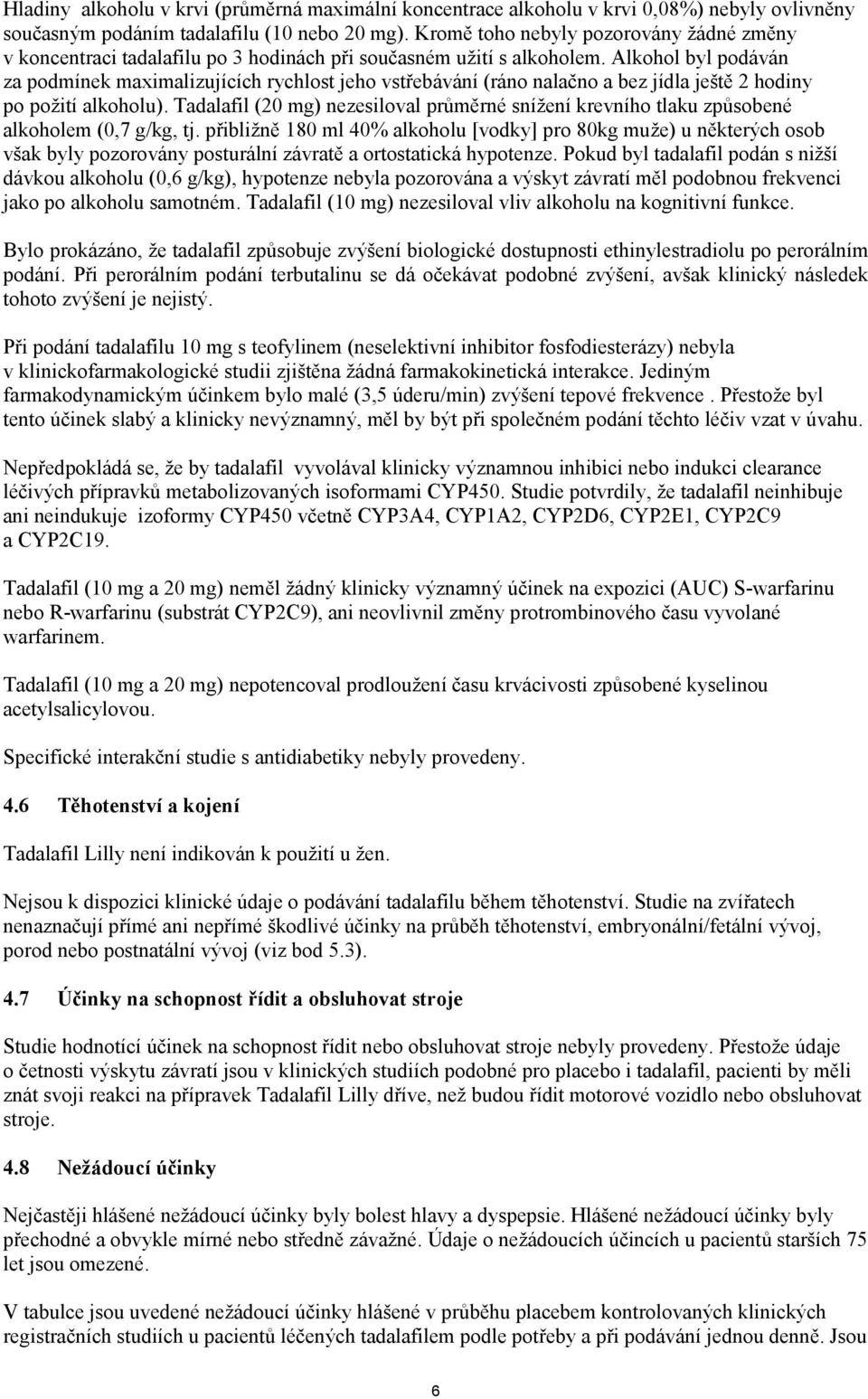 Alkohol byl podáván za podmínek maximalizujících rychlost jeho vstřebávání (ráno nalačno a bez jídla ještě 2 hodiny po požití alkoholu).