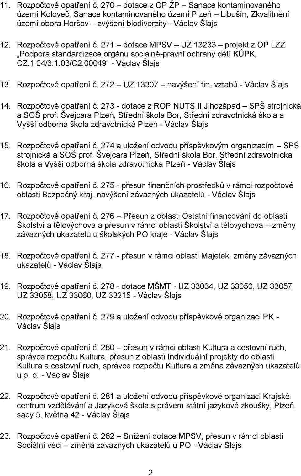 272 UZ 13307 navýšení fin. vztahů - Václav Šlajs 14. Rozpočtové opatření č. 273 - dotace z ROP NUTS II Jihozápad SPŠ strojnická a SOŠ prof.