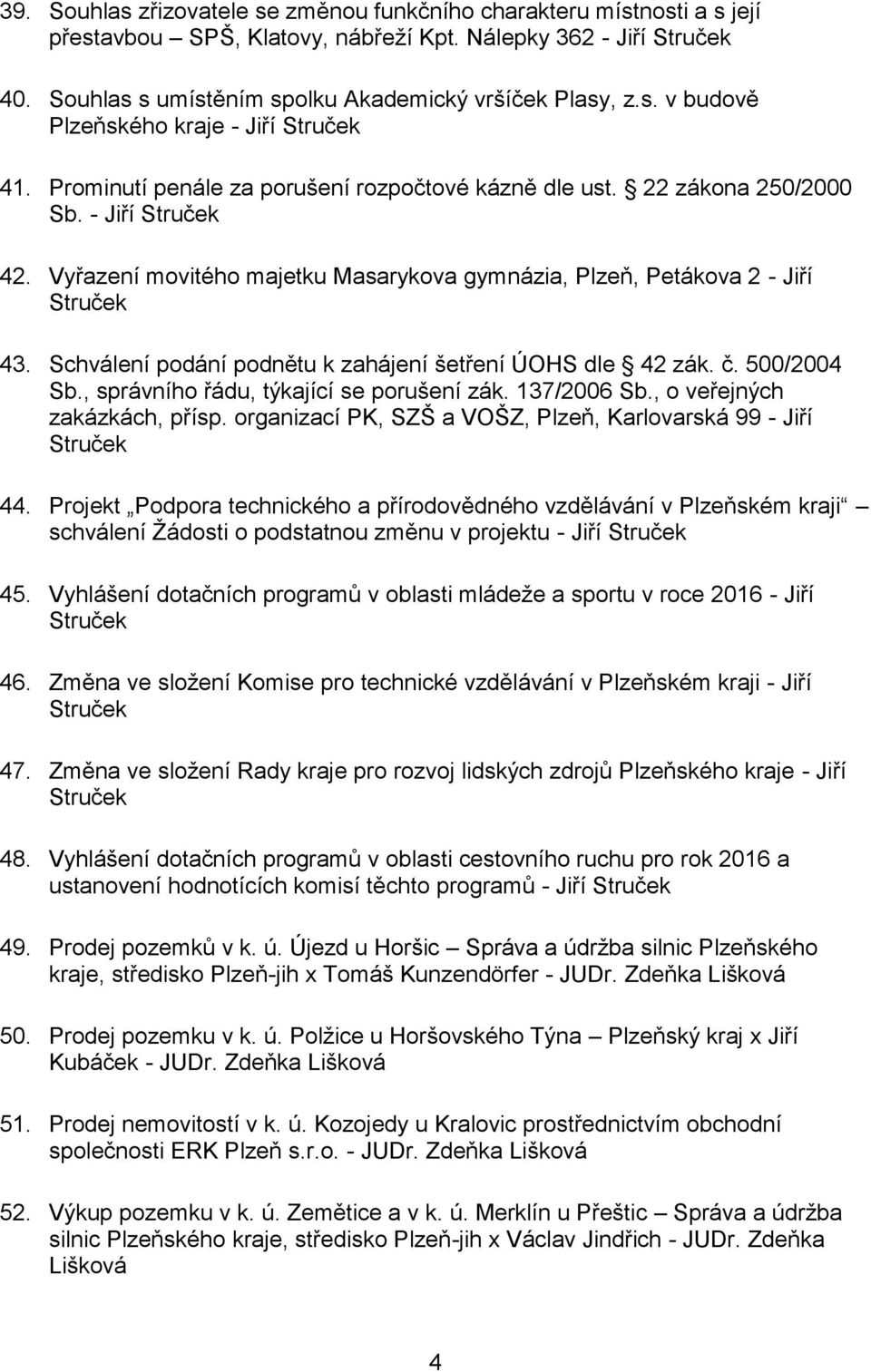 Schválení podání podnětu k zahájení šetření ÚOHS dle 42 zák. č. 500/2004 Sb., správního řádu, týkající se porušení zák. 137/2006 Sb., o veřejných zakázkách, přísp.