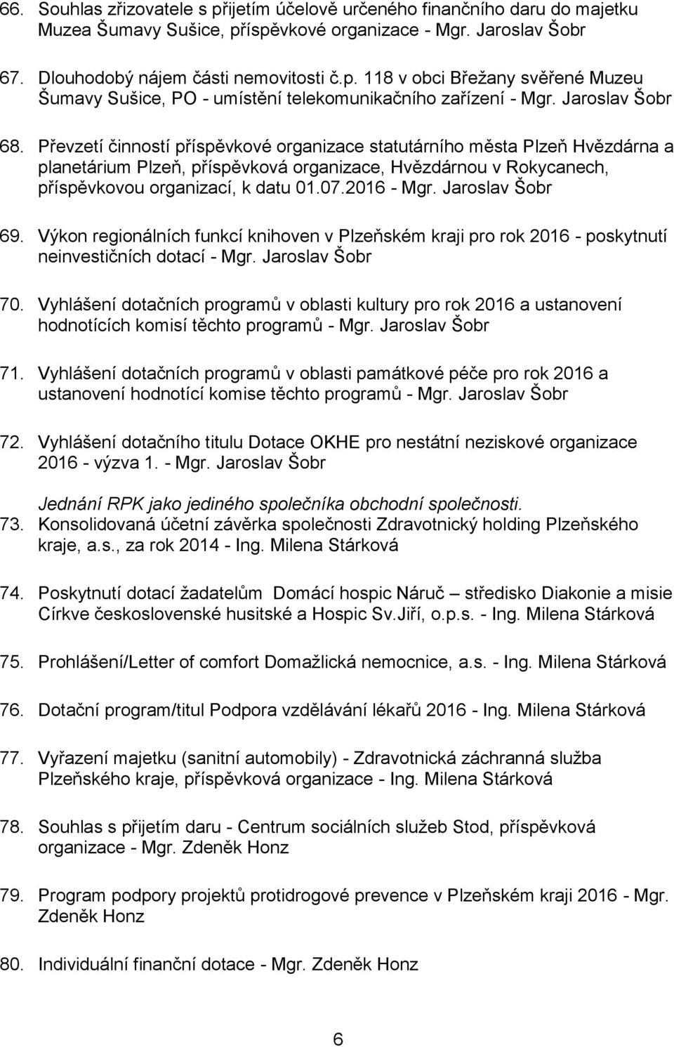 07.2016 - Mgr. Jaroslav Šobr 69. Výkon regionálních funkcí knihoven v Plzeňském kraji pro rok 2016 - poskytnutí neinvestičních dotací - Mgr. Jaroslav Šobr 70.